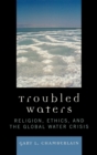 Image for Troubled Waters : Religion, Ethics, and the Global Water Crisis