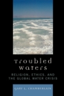 Image for Troubled Waters : Religion, Ethics, and the Global Water Crisis