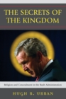 Image for The Secrets of the Kingdom : Religion and Concealment in the Bush Administration