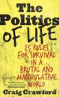 Image for The Politics of Life : 25 Rules for Survival in a Brutal and Manipulative World