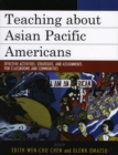 Image for Teaching about Asian Pacific Americans : Effective Activities, Strategies, and Assignments for Classrooms and Communities