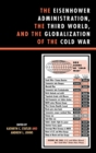 Image for The Eisenhower Administration, the Third World, and the Globalization of the Cold War