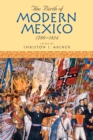Image for The Birth of Modern Mexico, 1780–1824