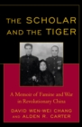Image for The scholar and the tiger: a memoir of famine and war in revolutionary China