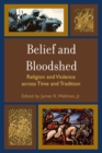 Image for Belief and Bloodshed : Religion and Violence across Time and Tradition