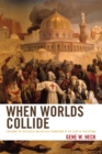 Image for When Worlds Collide : Exploring the Ideological and Political Foundations of the Clash of Civilizations