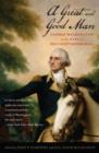 Image for A Great and Good Man : George Washington in the Eyes of His Contemporaries