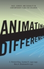 Image for Animating Difference : Race, Gender, and Sexuality in Contemporary Films for Children