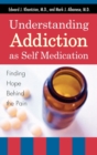 Image for Understanding Addiction as Self Medication : Finding Hope Behind the Pain