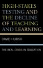 Image for High-Stakes Testing and the Decline of Teaching and Learning : The Real Crisis in Education