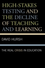 Image for High-Stakes Testing and the Decline of Teaching and Learning : The Real Crisis in Education