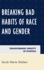 Image for Breaking Bad Habits of Race and Gender : Transforming Identity in Schools