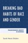 Image for Breaking Bad Habits of Race and Gender : Transforming Identity in Schools