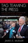 Image for Tag Teaming the Press: How Bill and Hillary Clinton Work Together to Handle the Media