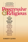 Image for Progressive &amp; religious: how Christian, Jewish, Muslim, and Buddhist leaders are moving beyond the culture wars and transforming American life