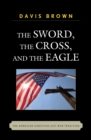 Image for The sword, the cross, and the eagle: the American Christian just war tradition