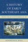 Image for A History of Early Southeast Asia : Maritime Trade and Societal Development, 100–1500