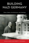 Image for Building Nazi Germany: place, space, architecture, and ideology