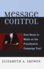 Image for Message Control: How News Is Made on the Presidential Campaign Trail