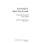 Image for Against mechanism: protecting economics from science