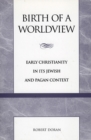 Image for Birth of a worldview: early Christianity in its Jewish and pagan context.