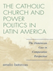Image for The Catholic Church and Power Politics in Latin America: The Dominican Case in Comparative Perspective