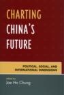 Image for Charting China&#39;s Future: Political, Social, and International Dimensions