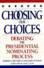 Image for Choosing Our Choices: Debating the Presidential Nominating Process