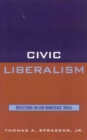 Image for Civic liberalism: reflections on our democratic ideals.