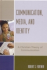 Image for Communication, Media, and Identity: A Christian Theory of Communication
