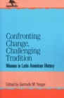 Image for Confronting Change, Challenging Tradition: Woman in Latin American History