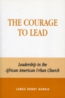 Image for The Courage to Lead: Leadership in the African American Urban Church