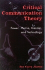 Image for Critical communication theory: power, media, gender, and technology