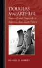 Image for Douglas MacArthur: Statecraft and Stagecraft in America&#39;s East Asian Policy