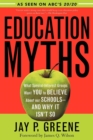 Image for Education Myths: What Special Interest Groups Want You to Believe About Our Schools--And Why It Isn&#39;t So