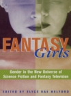 Image for Fantasy Girls: Gender in the New Universe of Science Fiction and Fantasy Television