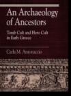 Image for An Archaeology of Ancestors: Tomb Cult and Hero Cult in Early Greece