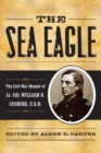 Image for The sea eagle: the Civil War memoir of Lt. Cdr. William B. Cushing