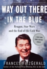 Image for Way Out There In the Blue: Reagan, Star Wars and the End of the Cold War