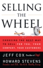 Image for Selling the Wheel: Choosing the Best Way to Sell For You, Your Company, and Your Customers