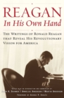Image for Reagan, in his own hand: the writings of Ronald Reagan that reveal his revolutionary vision for America