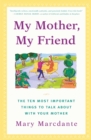 Image for My mother, my friend: the ten most important things to talk about with your mother