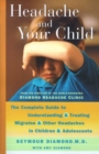 Image for Headache and Your Child: The Complete Guide to Understanding and Treating Migraine and Other Headaches in Children and Adolescents.