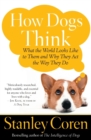 Image for How Dogs Think : What the World Looks Like to Them and Why They Act the Way They Do