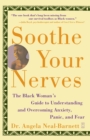 Image for Soothe Your Nerves : The Black Woman&#39;s Guide to Understanding and Overcoming Anxiety, Panic, and Fears