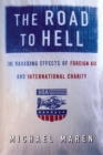 Image for The road to hell  : the ravaging effects of foreign aid and international charity