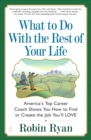 Image for What to Do with The Rest of Your Life: America&#39;s Top Career Coach Shows You How to Find or Create the Job You&#39;ll LOVE
