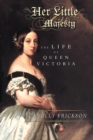 Image for Her Little Majesty : The Life of Queen Victoria