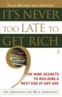Image for It&#39;s Never Too Late to Get Rich : The Nine Secrets to Building a Nest Egg at Any Age