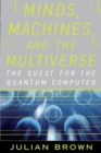 Image for Minds, Machines, and the Multiuniverse : The Quest for the Quantum Computer